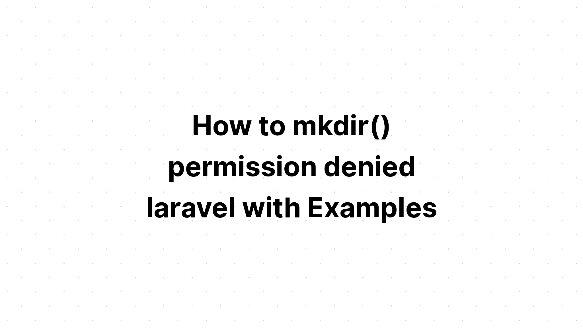 Làm thế nào để mkdir() quyền bị từ chối laravel với các ví dụ
